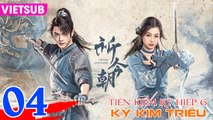 TIÊN KIẾM 6: KỲ KIM TRIÊU - Tập 04 VIETSUB | Hứa Khải & Ngu Thư Hân
