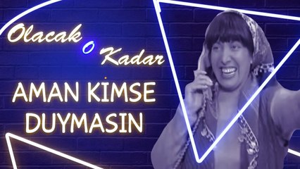 Olacak O Kadar | Aman Kimseler Duymasın