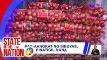 Pag-aangkat ng sibuyas, pinatigil muna | SONA