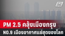 กทม.ไม่มีแผ่ว ฝุ่นพิษ PM 2.5 พุ่งติดอันดับ 9 ของโลก | PPTV Online