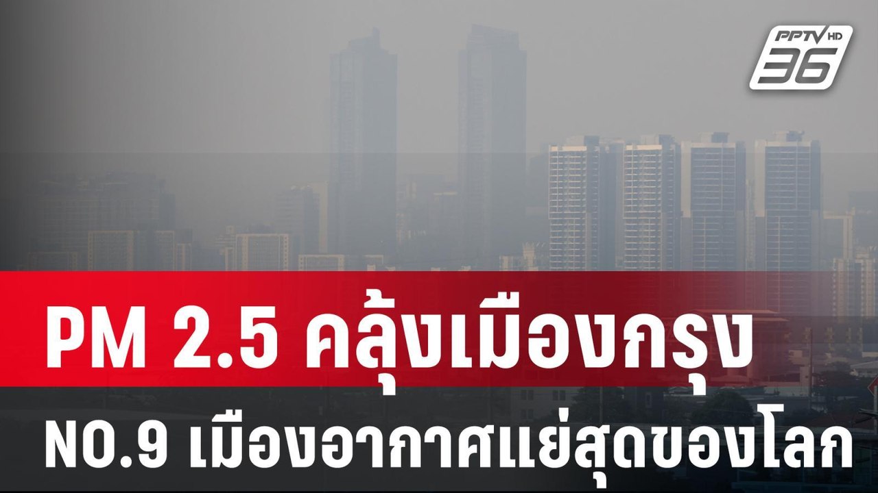 กทม.ไม่มีแผ่ว ฝุ่นพิษ PM 2.5 พุ่งติดอันดับ 9 ขอ...