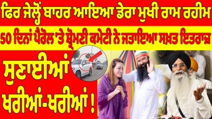 ਫਿਰ ਜੇਲ੍ਹੋਂ ਬਾਹਰ ਆਇਆ ਡੇਰਾ ਮੁਖੀ ਰਾਮ ਰਹੀਮ, 50 ਦਿਨਾਂ ਪੈਰੋਲ 'ਤੇ ਸ਼੍ਰੋਮਣੀ ਕਮੇਟੀ ਨੇ ਜਤਾਇਆ ਸਖ਼ਤ ਇਤਰਾਜ਼ |