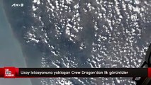 Uzay istasyonuna yaklaşan Crew Dragon'dan ilk görüntüler
