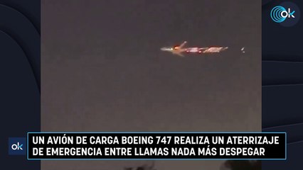 Un avión de carga Boeing 747 realiza un aterrizaje de emergencia entre llamas nada más despegar