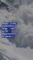 Météo : Crues, avalanches, neige … voici les 58 départements en alerte !