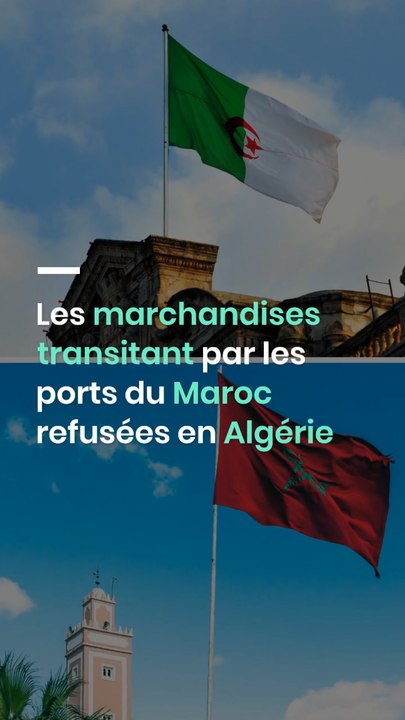 Les marchandises transitant par les ports du Maroc refusées en Algérie