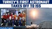 Turkey’s first astronaut launched on flight to International Space Station | Oneindia News