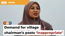 Rethink ‘inappropriate’ demand for village chairman’s posts, Selangor Umno told