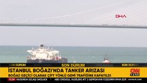 İstanbul Boğazı'nda gemi arızası: Boğaz trafiğe kapatıldı...