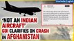 Plane Crashes in Afghanistan| Crashed Aircraft Not Linked to India, Clarification Issued| Oneindia