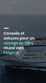 Conseils et astuces pour un voyage en ferry réussi vers l'Algérie