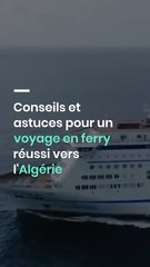 Conseils et astuces pour un voyage en ferry réussi vers l'Algérie