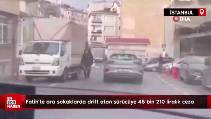 İstanbul Fatih’te ara sokaklarda drift atan sürücüye 45 bin 210 liralık ceza