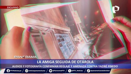 ¡Exclusivo! La amiga seguida de Otárola: audios y fotografías confirman reglaje y amenaza contra Yaziré Pinedo
