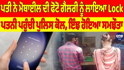 ਪਤੀ ਨੇ ਮੋਬਾਈਲ ਦੀ ਫੋਟੋ ਗੈਲਰੀ ਨੂੰ ਲਾਇਆ Lock, ਪਤਨੀ ਪਹੁੰਚੀ ਪੁਲਿਸ ਕੋਲ, ਇੰਝ ਹੋਇਆ ਸਮਝੌਤਾ |OneIndia Punjabi