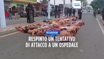 Ecuador, una banda tenta di impossessarsi di un ospedale: 68 arresti