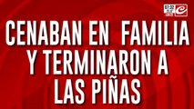 Tremendo: cenaban en familia... ¡y terminaron todos a las piñas!