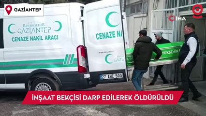 Hırsızlara engel olmak isteyen inşaat bekçisi darp edilerek öldürüldü