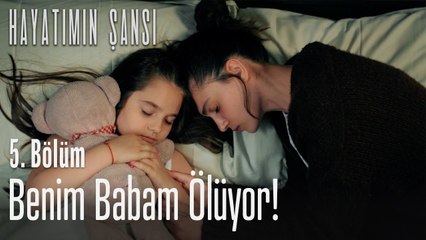 Benim babam ölüyor! - Hayatımın Şansı