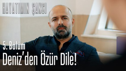 Deniz'den özür dile! - Hayatımın Şansı