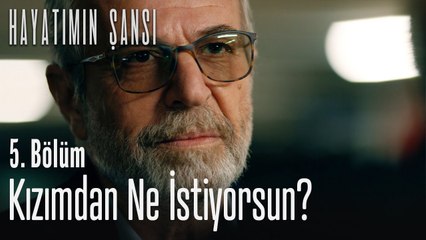 Kızımdan ne istiyorsun? - Hayatımın Şansı