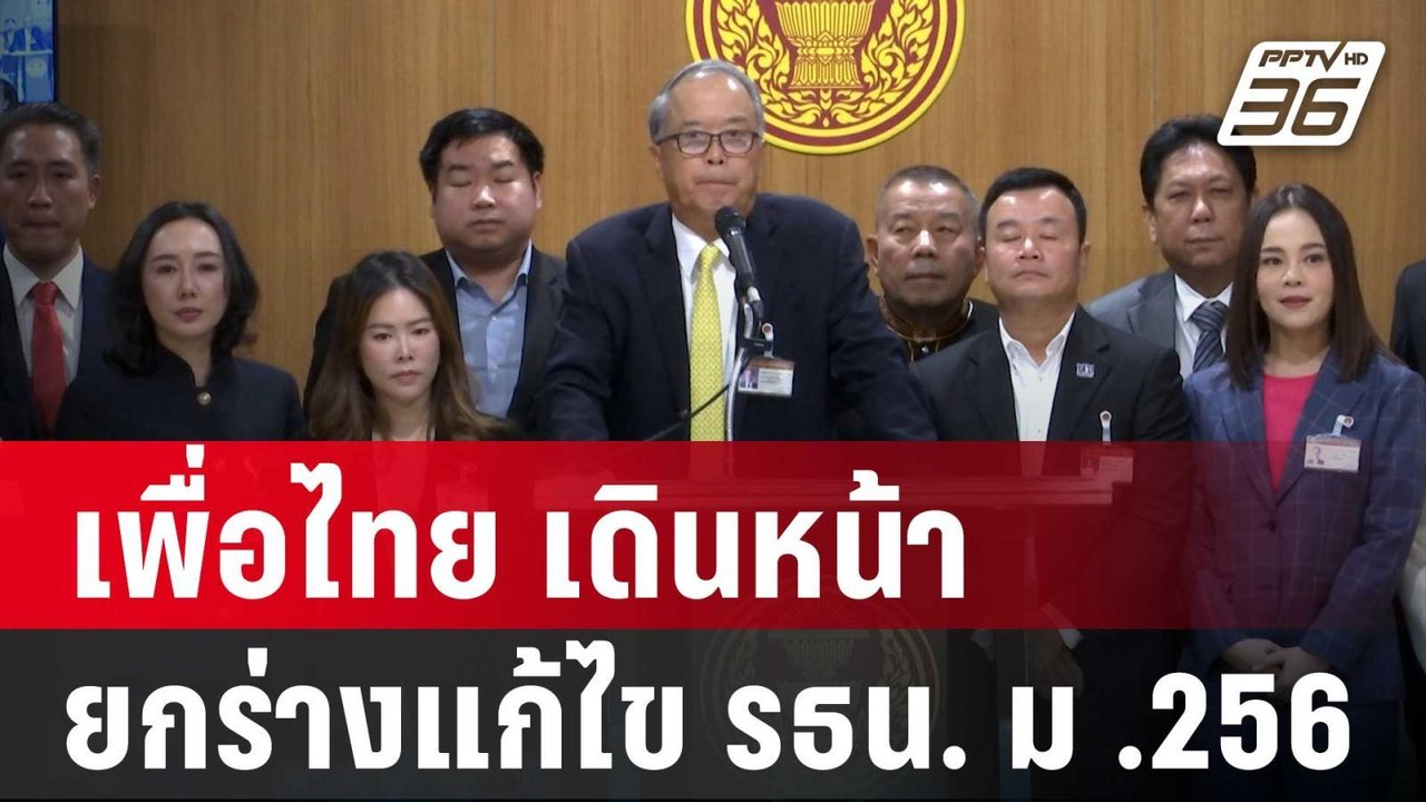 เพื่อไทย เดินหน้า ยกร่างแก้ไข รธน. ม .256  | เข...