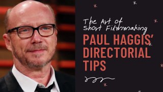 The Art of Short Filmmaking Paul Haggis’ Directorial Tips