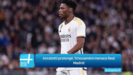 Ancelotti prolongé, Tchouaméni menace Real Madrid