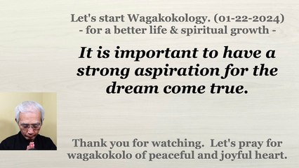 It is important to have a strong aspiration for the dream come true. 01-22-2024