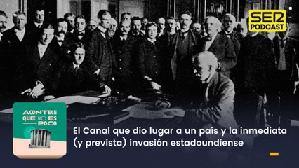 El Canal que dio lugar a un país y la inmediata (y prevista) invasión estadoundiense