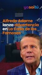 Alfredo Adame lanza advertencia en La Casa de los Famosos