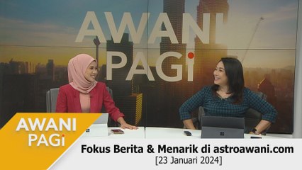 AWANI Pagi: Berita tumpuan & menarik di astroawani.com [23 Januari 2024]