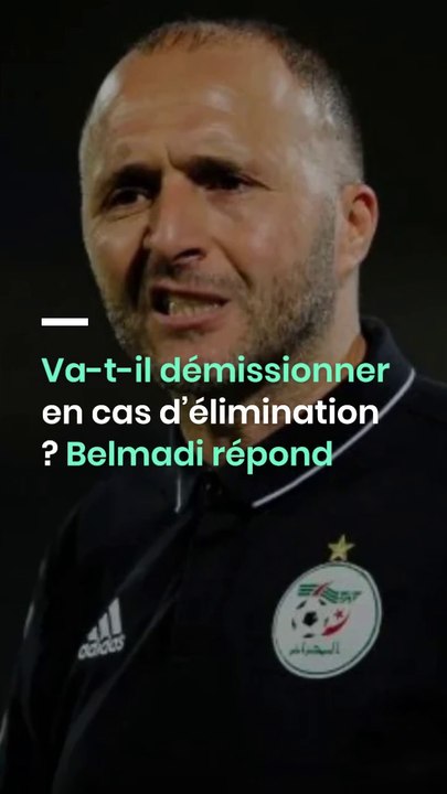 Va-t-il démissionner en cas d’élimination ? Belmadi répond