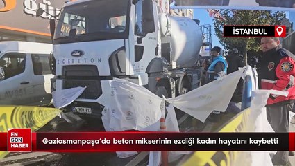 Gaziosmanpaşa'da beton mikserinin ezdiği kadın hayatını kaybetti