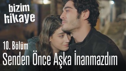 Senden önce aşka inanmazdım - Bizim Hikaye 10. Bölüm