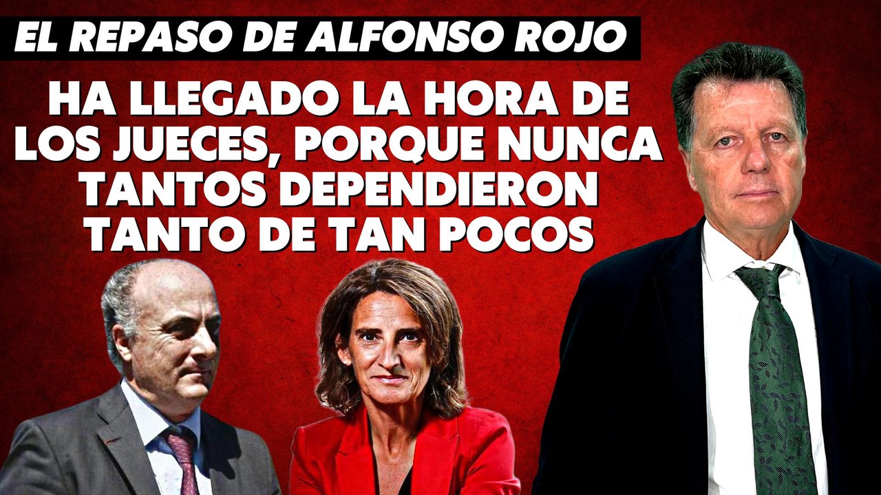 Alfonso Rojo: “Ha llegado la hora de los jueces, porque nunca tantos dependieron tanto de tan pocos”