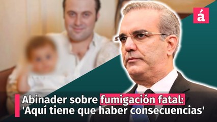 Abinader sobre fumigación fatal: 'Aquí tiene que haber consecuencias'