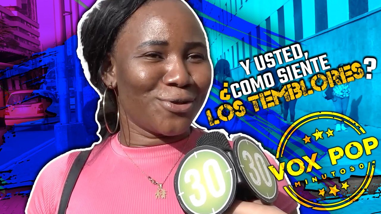 Vox Pop: Y usted, ¿Cómo siente los temblores?