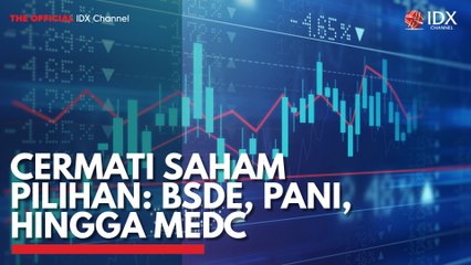 Cermati Saham Pilihan: BSDE, PANI, Hingga MEDC