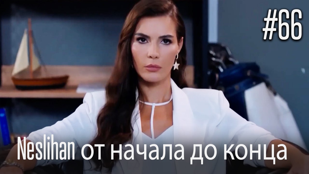 Neslihan от начала до конца #66