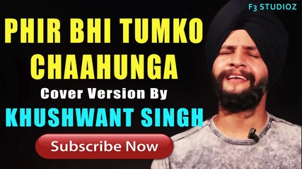 Cover Version | Phir Bhi Tumko Chaahunga | Half Girlfriend | Arjun Kapoor | Shraddha Kapoor | Khushwant Singh
