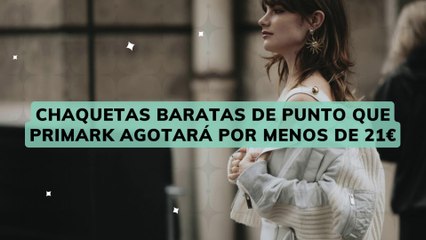 Chaquetas baratas de punto que Primark agotará por menos de 21 euros