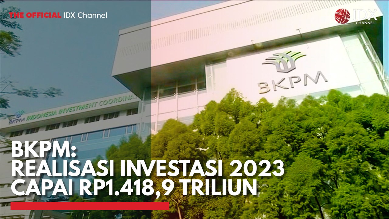 BKPM: Realisasi Investasi 2023 Capai Rp1.418,9 Triliun - video Dailymotion