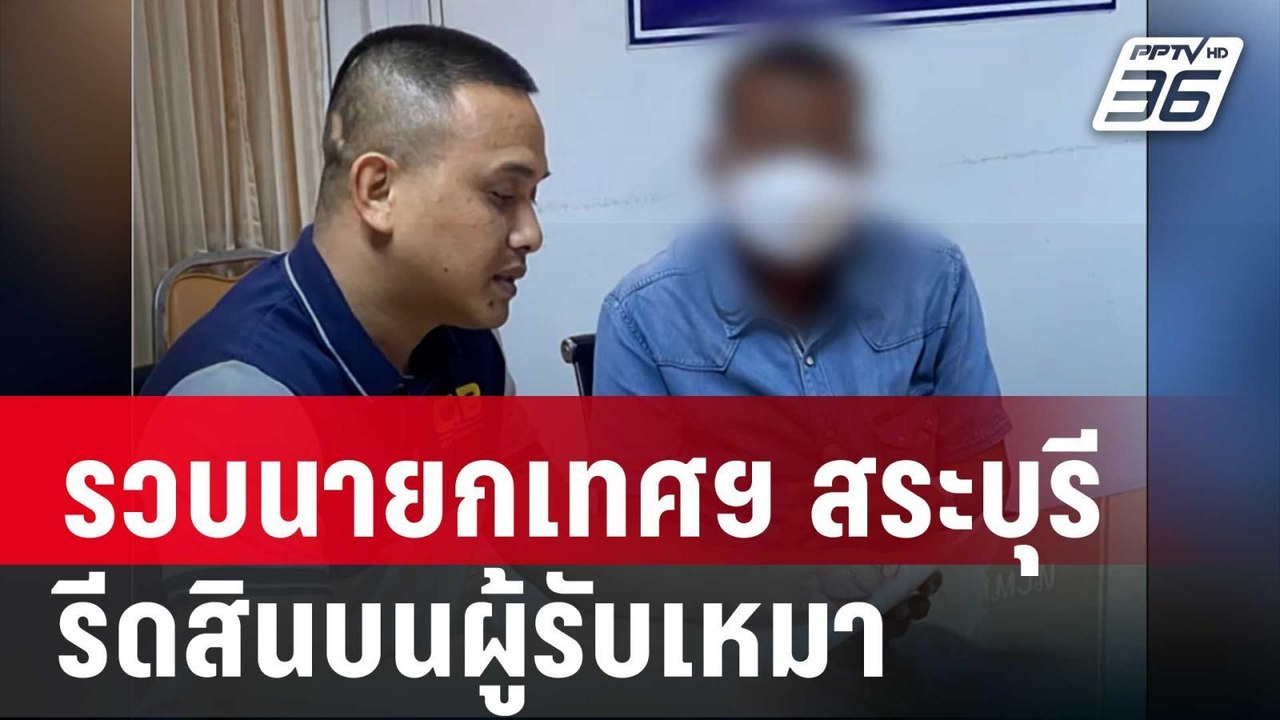 รวบนายกเทศฯ สระบุรี รีดสินบนผู้รับเหมา กว่า 7 แ...