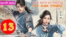 TIÊN KIẾM KỲ HIỆP 6: KỲ KIM TRIÊU - Tập 13 (Thuyết Minh) | Hứa Khải & Ngu Thư Hân