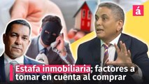 Estafa inmobiliaria; factores a tomar en cuenta al comprar una vivienda