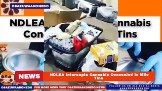 NDLEA Intercepts Cannabis Concealed In Milo Tins ~ OsazuwaAkonedo