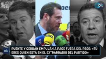 Puente y Cerdán empujan a Page fuera del PSOE: «Tú eres quien está en el extrarradio del partido»