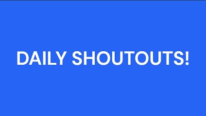 DAILY SHOUTOUTS!