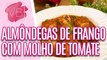 Receita deliciosa de ALMÔNDEGA DE FRANGO com molho de tomate - Você Bonita (24/01/2024)